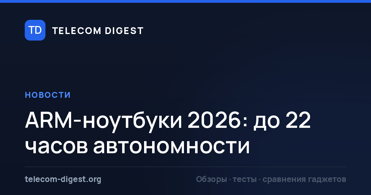 ARM-ноутбуки 2026: до 22 часов автономности